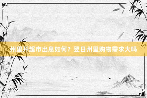 州里开超市出息如何？翌日州里购物需求大吗